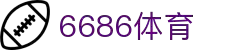 6686体育-全网最权威的体育赛事高清直播平台|6686-sports